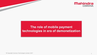 1© Copyright Comviva Technologies Limited. 2017
The role of mobile payment
technologies in era of demonetization
 