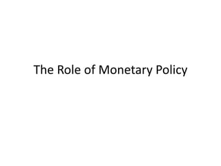 The Role of Monetary Policy
 
