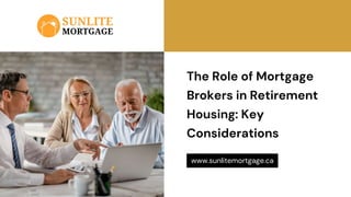 The Role of Mortgage
Brokers in Retirement
Housing: Key
Considerations
www.sunlitemortgage.ca
 