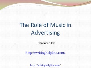 The Role of Music in 
Advertising 
Presented by 
http://writinghelpline.com/ 
http://writinghelpline.com/ 
 
