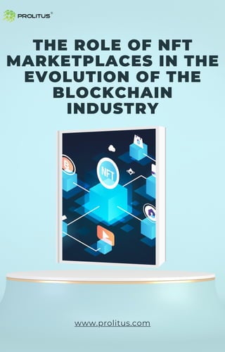 THE ROLE OF NFT
MARKETPLACES IN THE
EVOLUTION OF THE
BLOCKCHAIN
INDUSTRY
www.prolitus.com
 