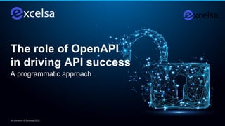 All contents © Excelsa 2023
The role of OpenAPI
in driving API success
A programmatic approach
 