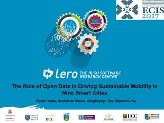 The Role of Open Data in Driving Sustainable Mobility in
Nine Smart Cities
Piyush Yadav, Souleiman Hasan, Adegboyega Ojo, Edward Curry
 