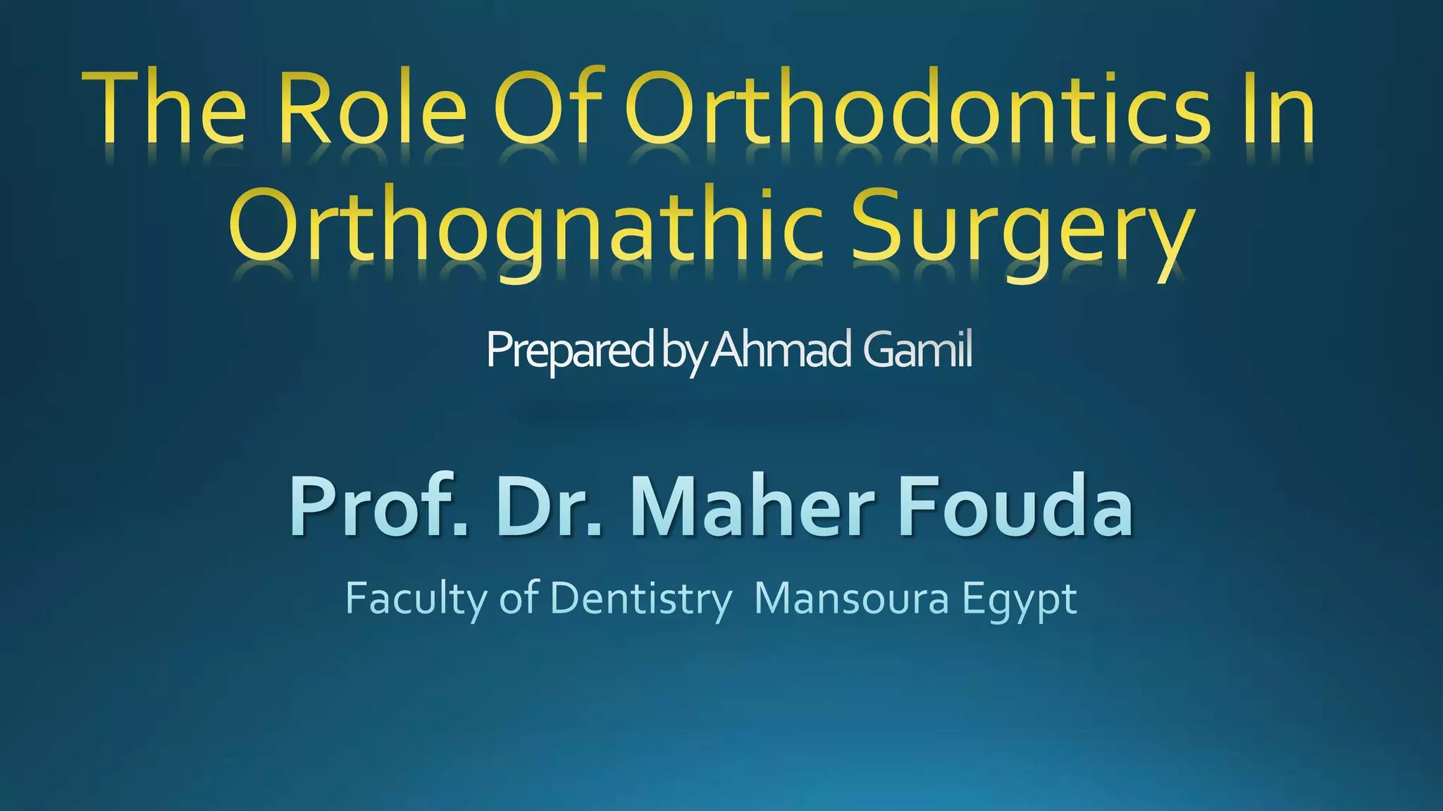 The role of orthodontics in orthognathic surgery (ahmed gamil) PPT