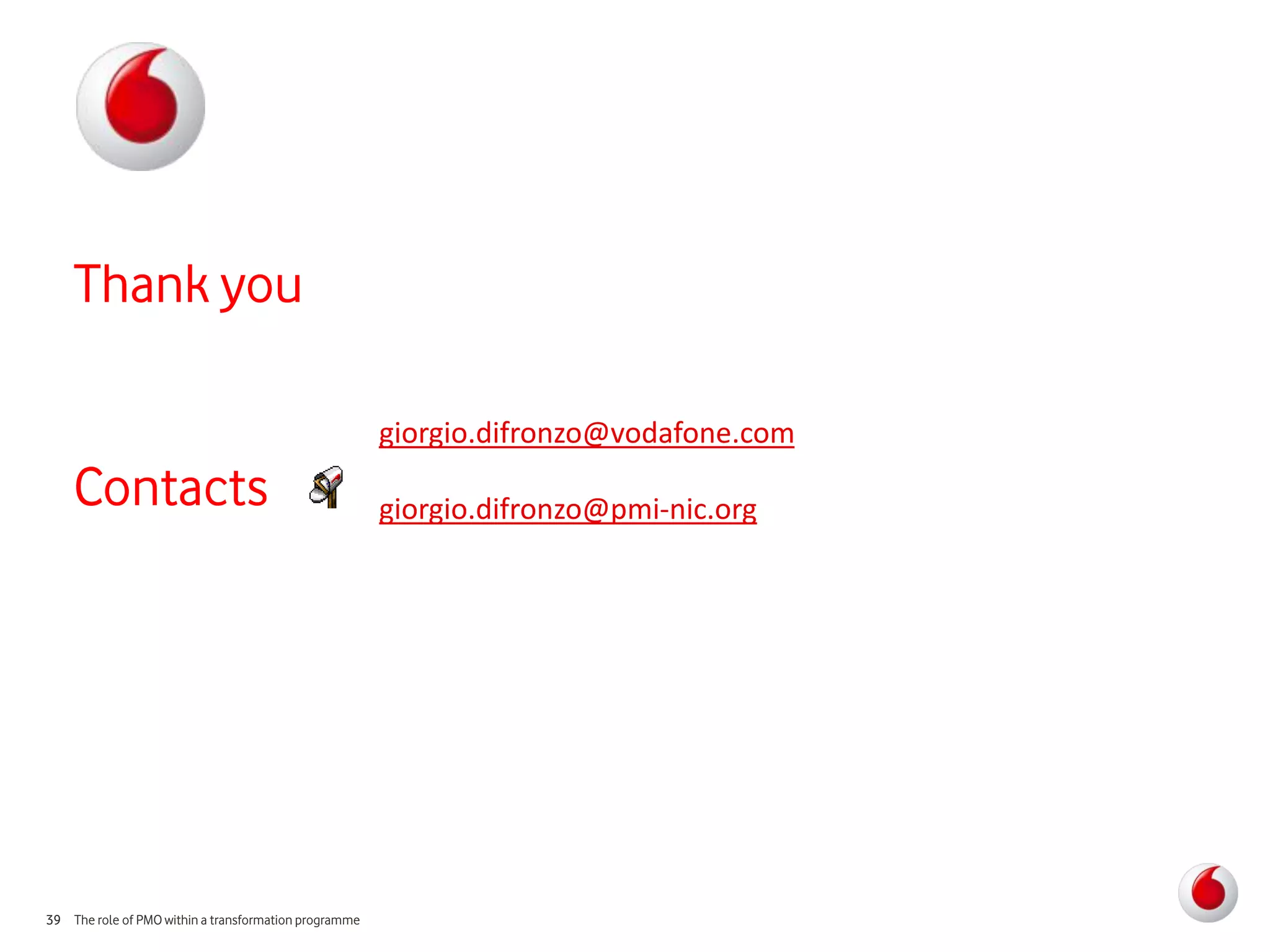 Thank you

                                                       giorgio.difronzo@vodafone.com
    Contacts                                           giorgio.difronzo@pmi-nic.org




39 The role of PMO within a transformation programme
 