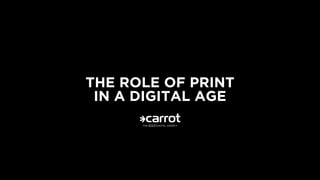 THE ROLE OF PRINT
IN A DIGITAL AGE
 