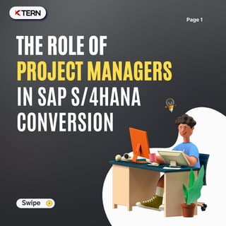 IN SAP S/4HANA
CONVERSION
PROJECT MANAGERS
Swipe
Page 1
THE ROLE OF
 
