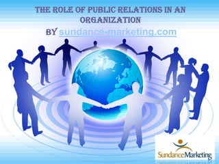 The Role of Public Relations in an
Organization
By sundance-marketing.com
 