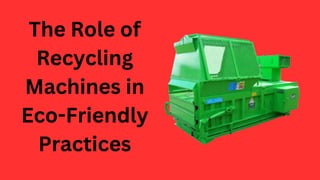 The Role of
Recycling
Machines in
Eco-Friendly
Practices
 
