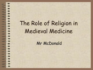 The Role of Religion in Medieval Medicine Mr McDonald 