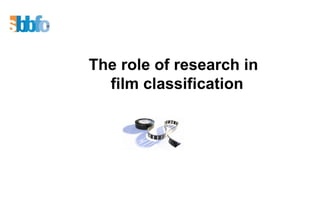 The role of research in  film classification 