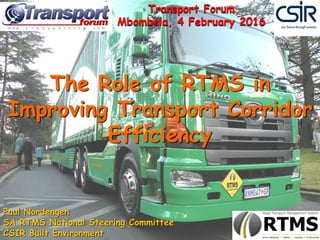 The Role of RTMS in
Improving Transport Corridor
Efficiency
Slide # 1
Paul Nordengen
SA RTMS National Steering Committee
CSIR Built Environment
Transport Forum
Mbombela, 4 February 2016
 