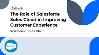The Role of Salesforce
Sales Cloud in Improving
Customer Experience
Salesforce Sales Cloud
 