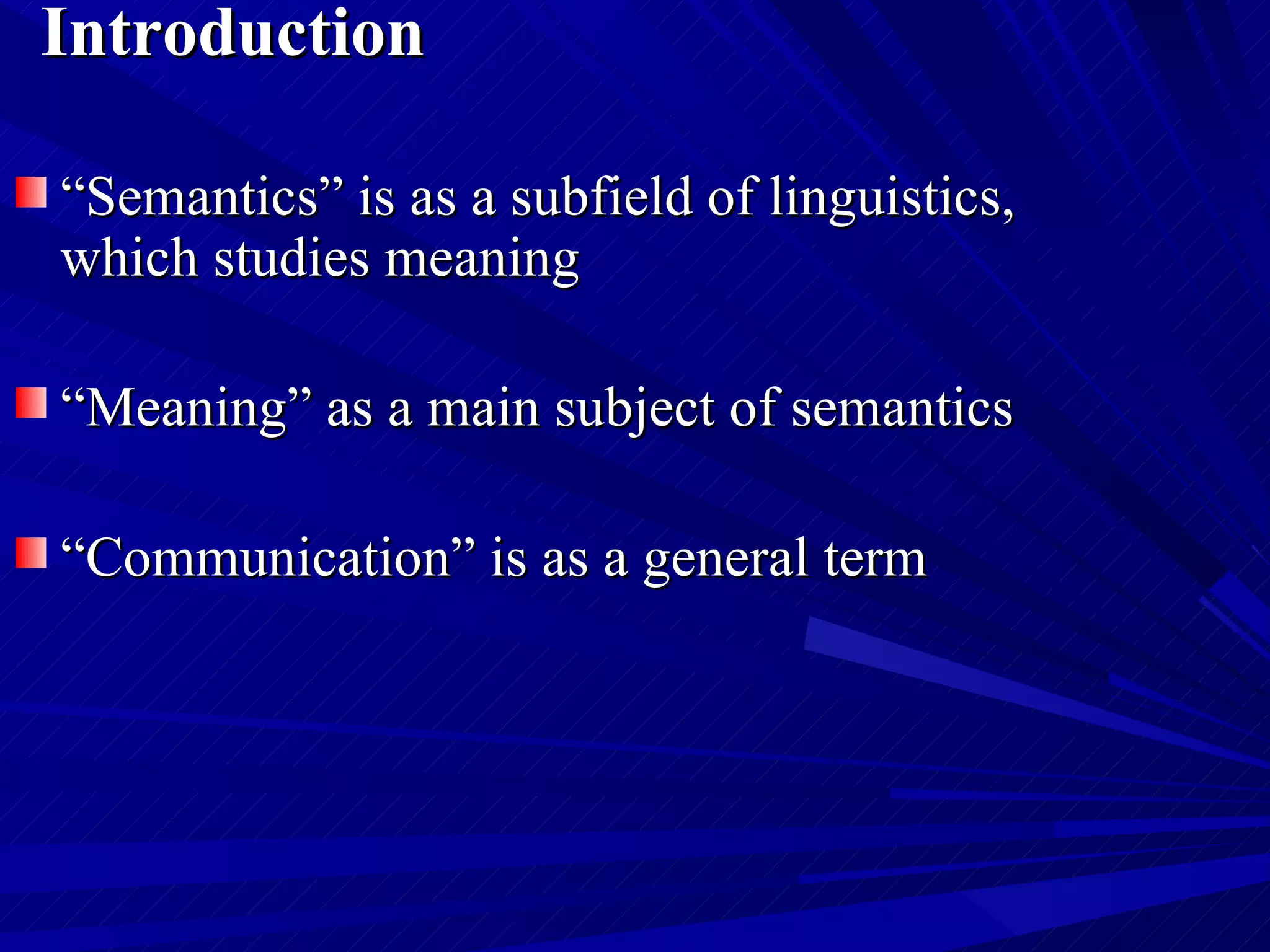 Introduction   “ Semantics” is as a subfield of linguistics, which studies meaning   “ Meaning” as a main subject of semantics  “ Communication” is as a general term  C 