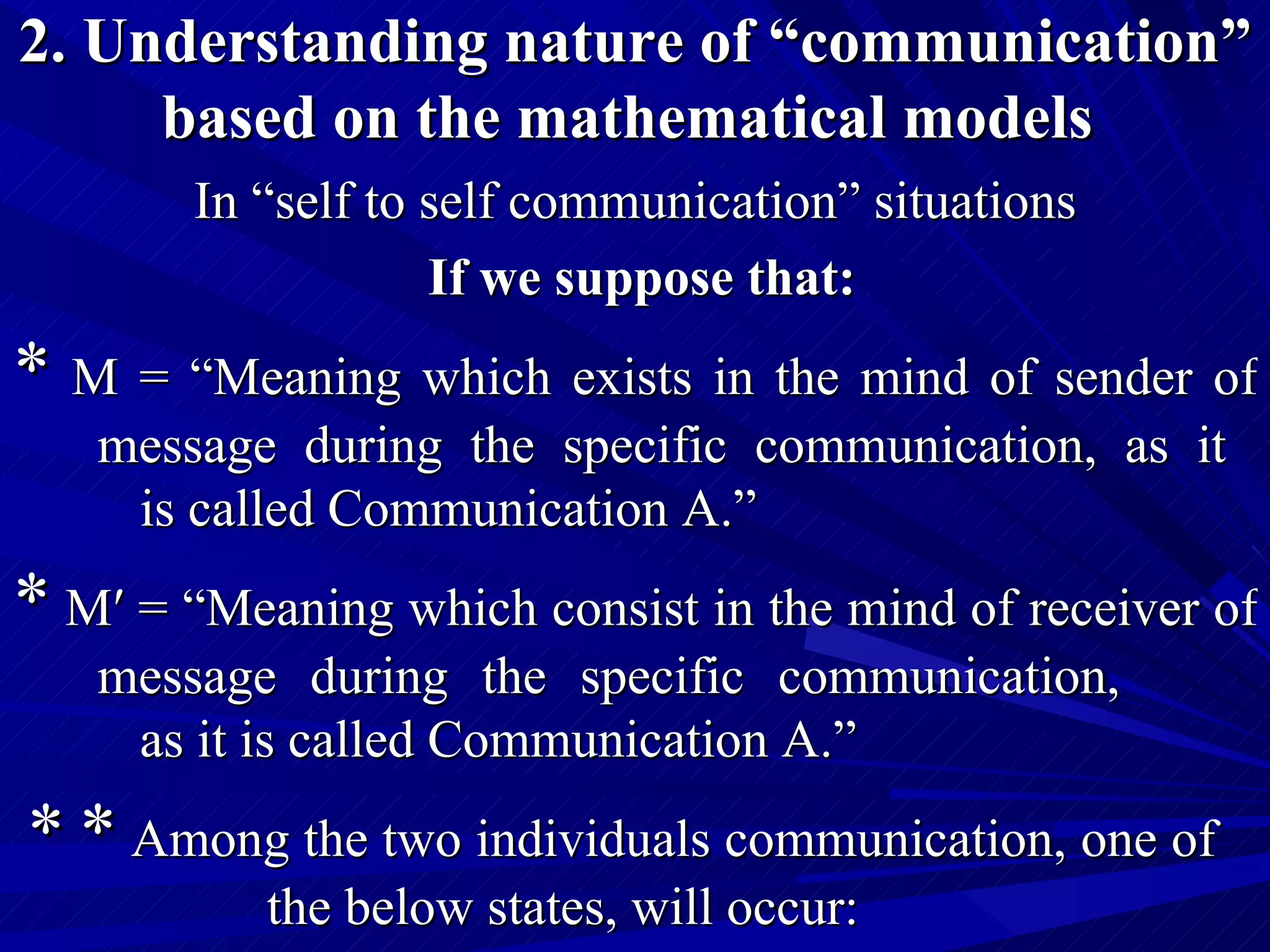 2. Understanding nature of “communication” based on the mathematical models   In “self to self communication” situations If we suppose that: *  M = “Meaning which exists in the mind of sender of message during the specific communication, as it  is called Communication A.” *  M′ = “Meaning which consist in the mind of receiver of message during the specific communication,  as it is called Communication A.”  *   *  Among the two individuals communication, one of  the below states, will occur: 
