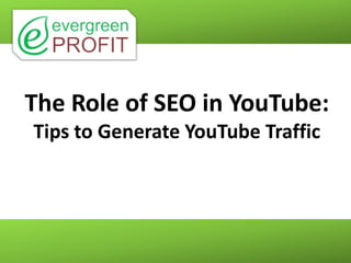 The Role of SEO in YouTube:
Tips to Generate YouTube Traffic
 
