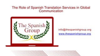 The Role of Spanish Translation Services in Global
Communication
www.thespanishgroup.org
info@thespanishgroup.org
 