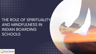 THE ROLE OF SPIRITUALITY
AND MINDFULNESS IN
INDIAN BOARDING
SCHOOLS
 