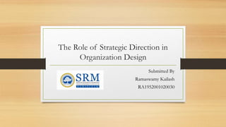 The Role of Strategic Direction in
Organization Design
Submitted By
Ramaswamy Kailash
RA1952001020030
 