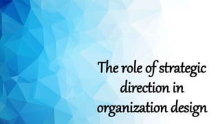 The role of strategic
direction in
organization design
 