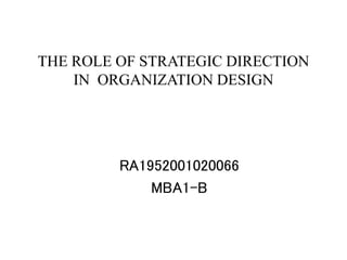 THE ROLE OF STRATEGIC DIRECTION
IN ORGANIZATION DESIGN
RA1952001020066
MBA1-B
 