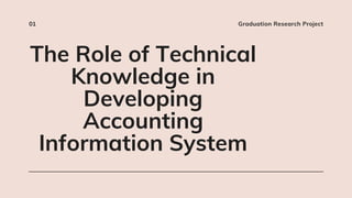 01 Graduation Research Project
The Role of Technical
Knowledge in
Developing
Accounting
Information System
 