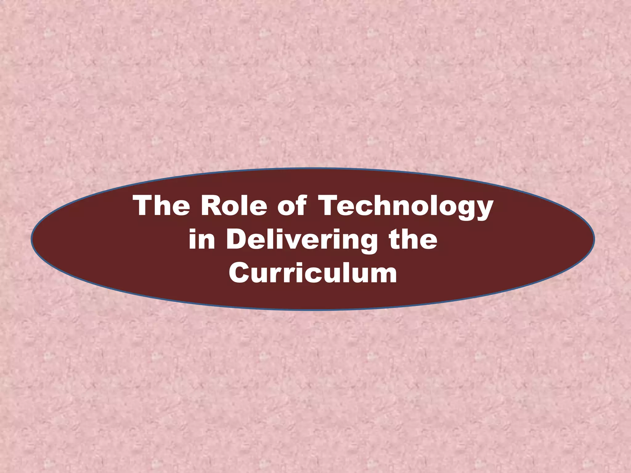 The Role of Technology
in Delivering the
Curriculum