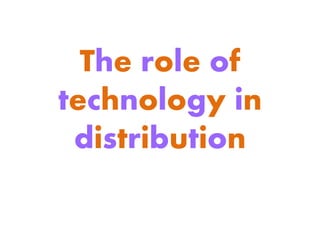 The role of
technology in
distribution
 