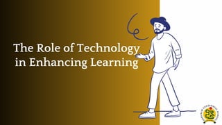 The Role of Technology
in Enhancing Learning
 