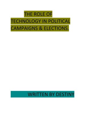 THE ROLE OF
TECHNOLOGY IN POLITICAL
CAMPAIGNS & ELECTIONS.
WRITTEN BY DESTINY
 