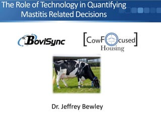 TheRoleofTechnologyin Quantifying
MastitisRelatedDecisions
Dr. Jeffrey Bewley
 