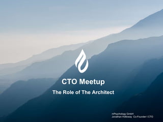 s
mPsychology GmbH
Jonathan Holloway Co-Founder I CTO
CTO Meetup
The Role of The Architect
 