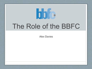 The Role of the BBFC
Alex Davies
 