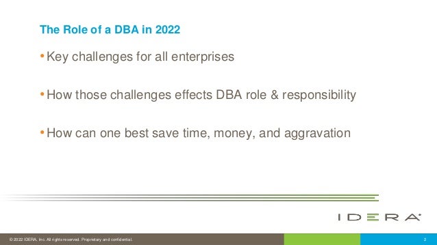 © 2022 IDERA, Inc. All rights reserved. Proprietary and confidential. 2
•Key challenges for all enterprises
•How those challenges effects DBA role & responsibility
•How can one best save time, money, and aggravation
The Role of a DBA in 2022
 
