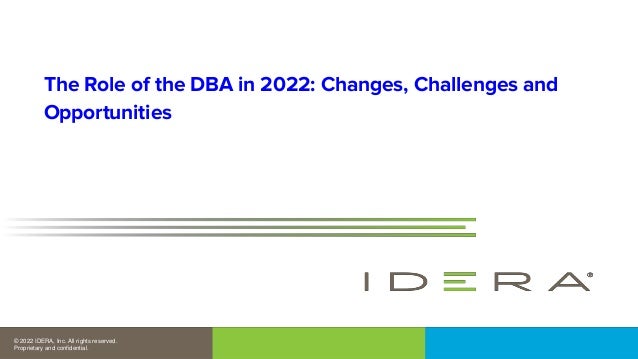 © 2022 IDERA, Inc. All rights reserved.
Proprietary and confidential.
The Role of the DBA in 2022: Changes, Challenges and
Opportunities
 