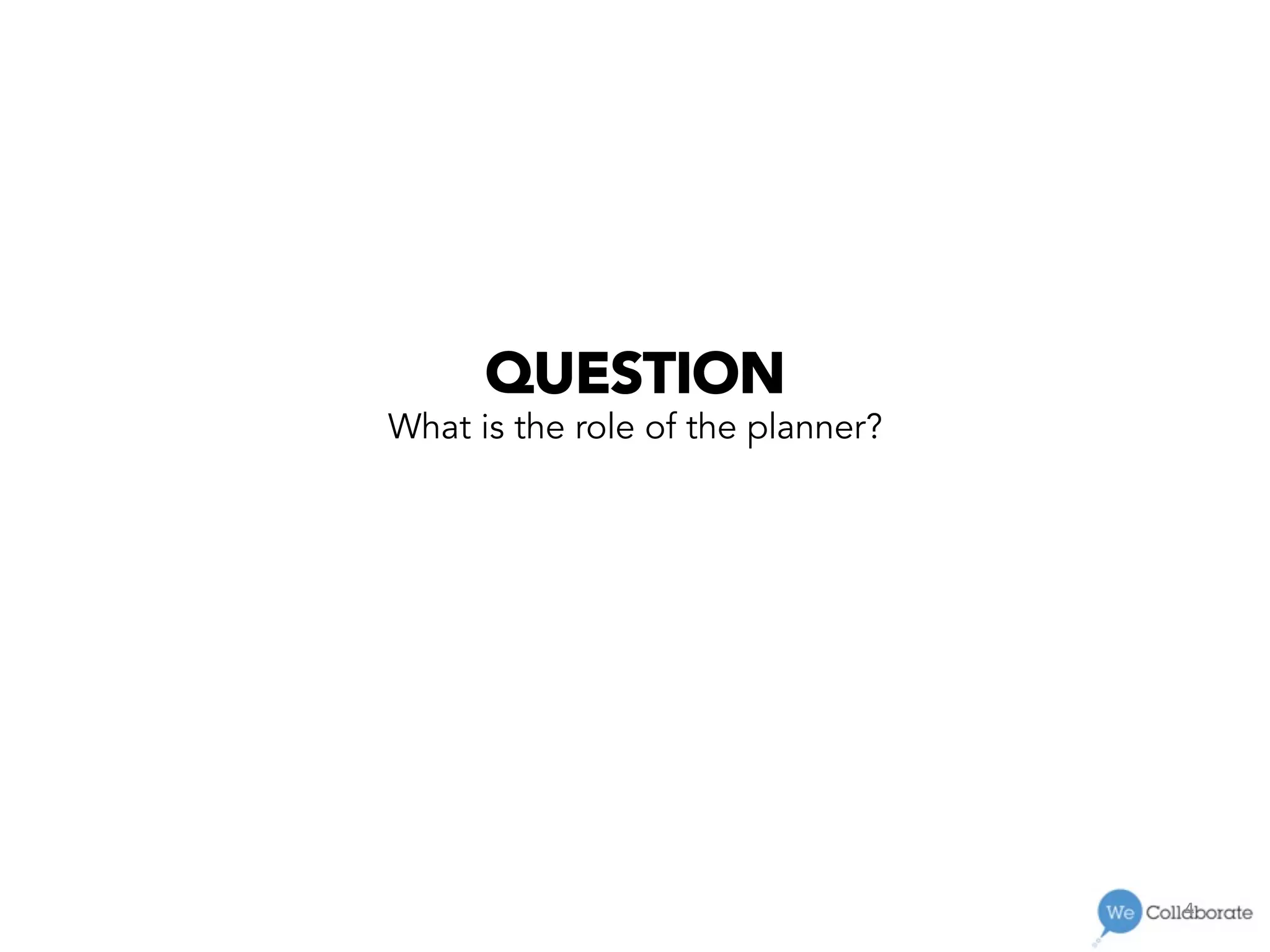 4	
  
QUESTION
What is the role of the planner?
 