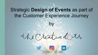 Strategic Design of Events as part of
the Customer Experience Journey
by
 