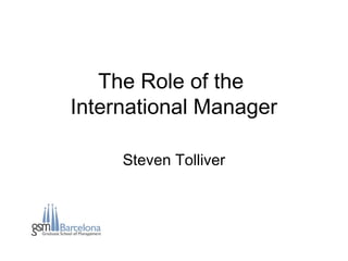 The Role of the International Manager, Steven Tolliver
The Role of the
International Manager
Steven Tolliver
 