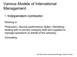 The Role of the International Manager, Steven Tolliver
Various Models of International
Management
• Independent contractor...