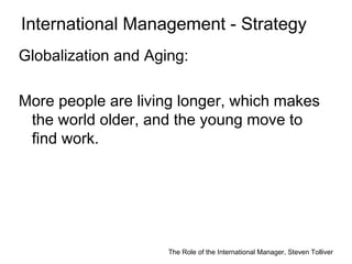 The Role of the International Manager, Steven Tolliver
International Management - Strategy
Globalization and Aging:
More p...