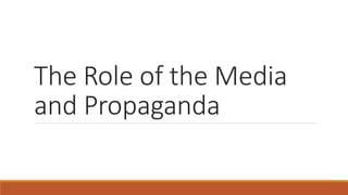 The Role of the Media
and Propaganda
 