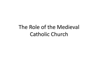 The Role of the Medieval
Catholic Church
 