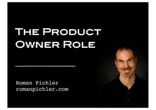 Roman Pichler
romanpichler.com
The Product
Owner Role
 