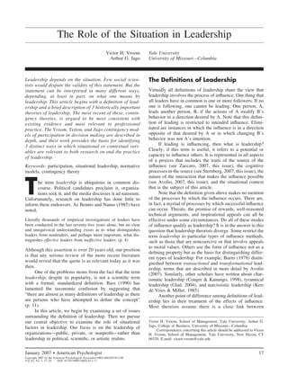 The Role of the Situation in Leadership
Victor H. Vroom Yale University
Arthur G. Jago University of Missouri—Columbia
Leadership depends on the situation. Few social scien-
tists would dispute the validity of this statement. But the
statement can be interpreted in many different ways,
depending, at least in part, on what one means by
leadership. This article begins with a deﬁnition of lead-
ership and a brief description of 3 historically important
theories of leadership. The most recent of these, contin-
gency theories, is argued to be most consistent with
existing evidence and most relevant to professional
practice. The Vroom, Yetton, and Jago contingency mod-
els of participation in decision making are described in
depth, and their work provides the basis for identifying
3 distinct ways in which situational or contextual vari-
ables are relevant to both research on and the practice
of leadership.
Keywords: participation, situational leadership, normative
models, contingency theory
The term leadership is ubiquitous in common dis-
course. Political candidates proclaim it, organiza-
tions seek it, and the media discusses it ad nauseum.
Unfortunately, research on leadership has done little to
inform these endeavors. As Bennis and Nanus (1985) have
noted,
Literally thousands of empirical investigations of leaders have
been conducted in the last seventy-ﬁve years alone, but no clear
and unequivocal understanding exists as to what distinguishes
leaders from nonleaders, and perhaps more important, what dis-
tinguishes effective leaders from ineffective leaders. (p. 4)
Although this assertion is over 20 years old, our position
is that any serious review of the more recent literature
would reveal that the quote is as relevant today as it was
then.
One of the problems stems from the fact that the term
leadership, despite its popularity, is not a scientiﬁc term
with a formal, standardized deﬁnition. Bass (1990) has
lamented the taxonomic confusion by suggesting that
“there are almost as many deﬁnitions of leadership as there
are persons who have attempted to deﬁne the concept”
(p. 11).
In this article, we begin by examining a set of issues
surrounding the deﬁnition of leadership. Then we pursue
our central objective to examine the role of situational
factors in leadership. Our focus is on the leadership of
organizations—public, private, or nonproﬁt—rather than
leadership in political, scientiﬁc, or artistic realms.
The Definitions of Leadership
Virtually all deﬁnitions of leadership share the view that
leadership involves the process of inﬂuence. One thing that
all leaders have in common is one or more followers. If no
one is following, one cannot be leading. One person, A,
leads another person, B, if the actions of A modify B’s
behavior in a direction desired by A. Note that this deﬁni-
tion of leading is restricted to intended inﬂuence. Elimi-
nated are instances in which the inﬂuence is in a direction
opposite of that desired by A or in which changing B’s
behavior was not A’s intention.
If leading is inﬂuencing, then what is leadership?
Clearly, if this term is useful, it refers to a potential or
capacity to inﬂuence others. It is represented in all aspects
of a process that includes the traits of the source of the
inﬂuence (see Zaccaro, 2007, this issue), the cognitive
processes in the source (see Sternberg, 2007, this issue), the
nature of the interaction that makes the inﬂuence possible
(see Avolio, 2007, this issue), and the situational context
that is the subject of this article.
Note that the deﬁnition given above makes no mention
of the processes by which the inﬂuence occurs. There are,
in fact, a myriad of processes by which successful inﬂuence
can occur. Threats, the promise of rewards, well-reasoned
technical arguments, and inspirational appeals can all be
effective under some circumstances. Do all of these modes
of inﬂuence qualify as leadership? It is in the answer to this
question that leadership theorists diverge. Some restrict the
term leadership to particular types of inﬂuence methods,
such as those that are noncoercive or that involve appeals
to moral values. Others use the form of inﬂuence not as a
deﬁning property but as the basis for distinguishing differ-
ent types of leadership. For example, Burns (1978) distin-
guished between transactional and transformational lead-
ership, terms that are described in more detail by Avolio
(2007). Similarly, other scholars have written about char-
ismatic leadership (Conger & Kanungo, 1998), tyrannical
leadership (Glad, 2004), and narcissistic leadership (Kets
de Vries & Miller, 1985).
Another point of difference among deﬁnitions of lead-
ership lies in their treatment of the effects of inﬂuence.
Most theorists assume there is a close link between
Victor H. Vroom, School of Management, Yale University; Arthur G.
Jago, College of Business, University of Missouri—Columbia.
Correspondence concerning this article should be addressed to Victor
H. Vroom, School of Management, Yale University, New Haven, CT
06520. E-mail: victor.vroom@yale.edu
17January 2007 ● American Psychologist
Copyright 2007 by the American Psychological Association 0003-066X/07/$12.00
Vol. 62, No. 1, 17–24 DOI: 10.1037/0003-066X.62.1.17
ThisdocumentiscopyrightedbytheAmericanPsychologicalAssociationoroneofitsalliedpublishers.
Thisarticleisintendedsolelyforthepersonaluseoftheindividualuserandisnottobedisseminatedbroadly.
 