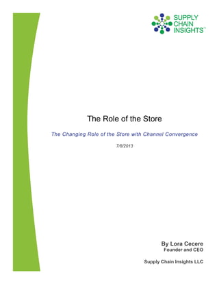The Role of the Store
The Changing Role of the Store with Channel Convergence
7/8/2013
By Lora Cecere
Founder and CEO
Supply Chain Insights LLC
 