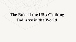 The Role of the USA Clothing
Industry in the World
 
