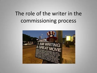 The role of the writer in the
commissioning process

 