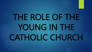 THE ROLE OF THE
YOUNG IN THE
CATHOLIC CHURCH
 