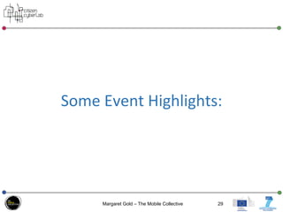 Some	
  Event	
  Highlights:	
  
Margaret Gold – The Mobile Collective 29
 