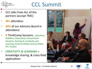 Margaret Gold – The Mobile Collective 39
CCL	
  Summit	
  
•  CCL	
  talks	
  from	
  ALL	
  of	
  the	
  
partners	
  (ac...